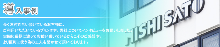 長くお付き合い頂いて居るお客様に、使って頂いて居るプリンタの事や、弊社についてのインタビューをお願いいたしました。お店のご案内の他、実際に長期お使い頂いて居るからこそのご感想や、より便利に使う為の工夫も聞かせていただいております。